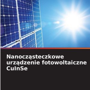 Nanocząsteczkowe urządzenie fotowoltaiczne CuInSe Nanocząsteczkowe urządzenie fotowoltaiczne CuInSe