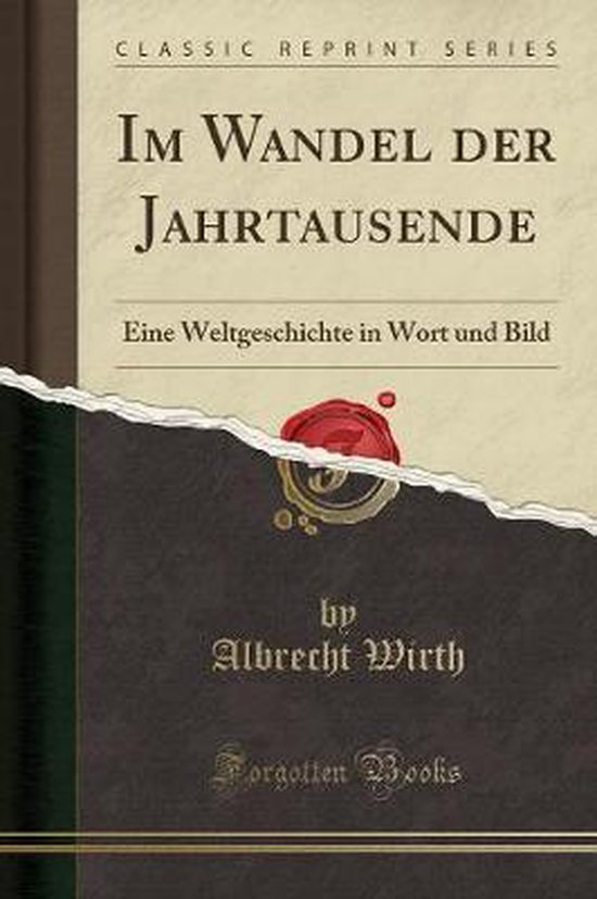 Im Wandel Der Jahrtausende Eine Weltgeschichte in Wort Und Bild (Classic Reprint)