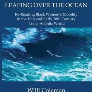 Leaping Over the Ocean Re-Reading Black Women&rsquo;s Mobility in the 19th and Early 20th Century Trans-Atlantic World