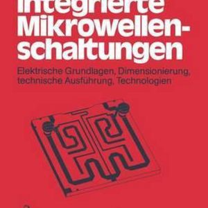Integrierte Mikrowellenschaltungen Elektrische Grundlagen, Dimensionierung, Technische Ausfa1/4hrung, Technologien Integrierte Mikrowellenschaltungen Elektrische Grundlagen, Dimensionierung, Technische Ausfa1/4hrung, Technologien
