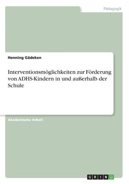 Interventionsmoeglichkeiten zur Foerderung von ADHS-Kindern in und ausserhalb der Schule