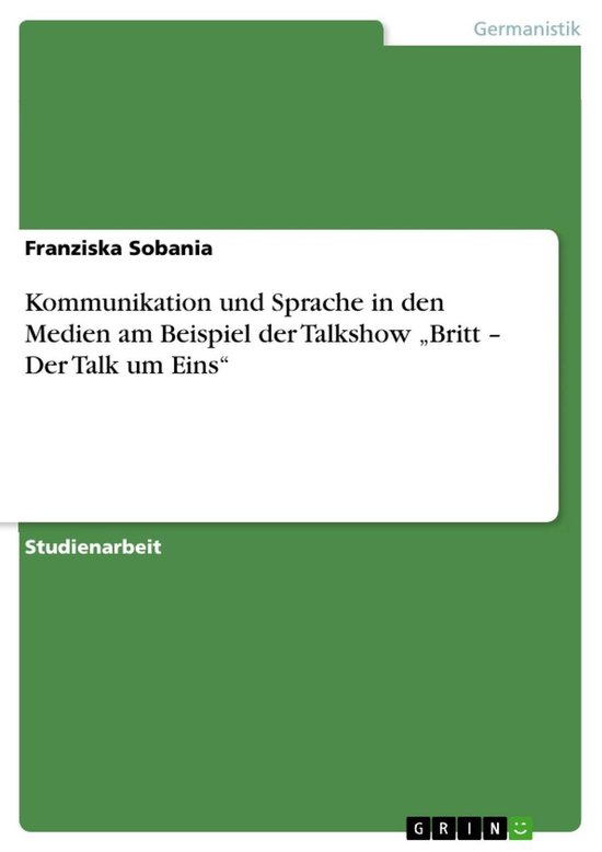 Kommunikation Und Sprache in Den Medien Am Beispiel Der Talkshow 'Britt - Der Talk Um Eins'Ebook Der Talk um Eins'