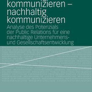 Nachhaltigkeit kommunizieren – nachhaltig kommunizieren Analyse des Potenzials der Public Relations für eine nachhaltige Unternehmens- und Gesellschaftsentwicklung Nachhaltigkeit kommunizieren – nachhaltig kommunizieren Analyse des Potenzials der Public Relations für eine nachhaltige Unternehmens- und Gesellschaftsentwicklung