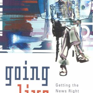 Going Live Getting the News Right in a Real-Time, Online World Going Live Getting the News Right in a Real-Time, Online World