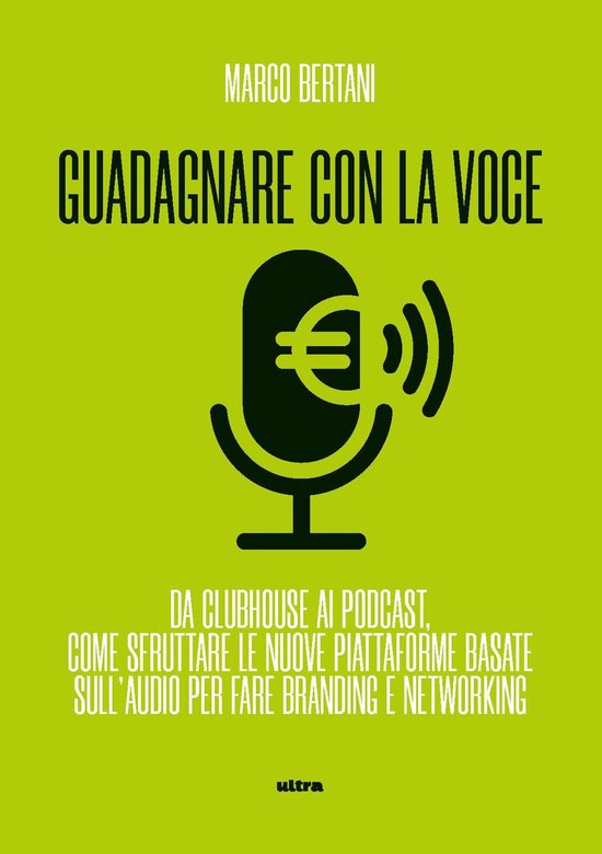 Guadagnare con la voceEbook Da Clubhouse ai podcast Come sfruttare le nuove piattaforme basate sull’audio per fare branding e networking