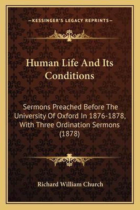 Human Life and Its Conditions Sermons Preached Before the University of Oxford in 1876-1878, with Three Ordination Sermons (1878)