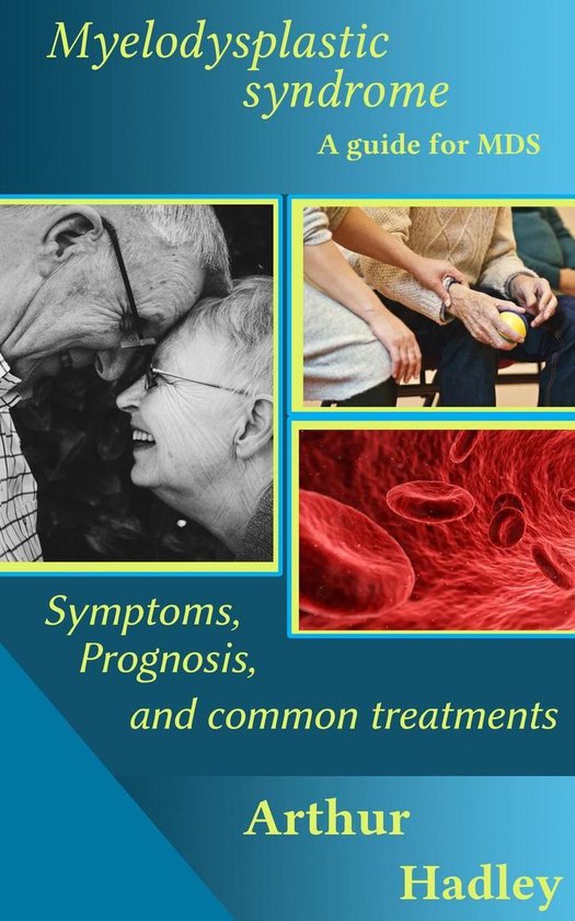 Myelodysplastic Syndrome (MDS): A Guide for MDS (Symptoms, Prognosis and Common Treatment Options)Ebook
