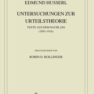 Husserliana: Edmund Husserl – Gesammelte Werke40- Edmund Husserl. Untersuchungen zur Urteilstheorie Texte aus dem Nachlass (1893-1918) Husserliana: Edmund Husserl – Gesammelte Werke40- Edmund Husserl. Untersuchungen zur Urteilstheorie Texte aus dem Nachlass (1893-1918)