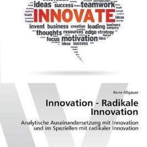 Innovation – Radikale Innovation Analytische Auseinandersetzung mit Innovation und im Speziellen mit radikaler Innovation
