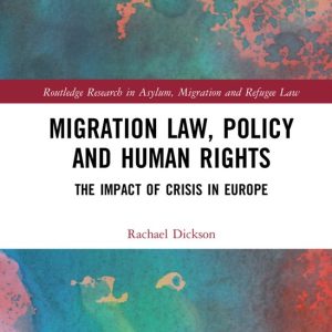 Routledge Research in Asylum, Migration and Refugee Law- Migration Law, Policy and Human Rights The Impact of Crisis in Europe Routledge Research in Asylum, Migration and Refugee Law- Migration Law, Policy and Human Rights The Impact of Crisis in Europe