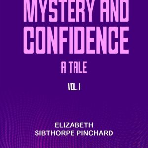 Mystery and Confidence: A Tale. Vol. IEbook Mystery and Confidence: A Tale. Vol. IEbook