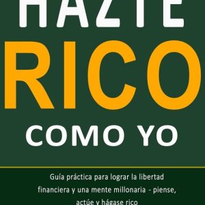 Hazte Rico como yo – Guía práctica para lograr la libertad financiera y una mente millonaria – piense, actúe y hágase ricoEbook Hazte Rico como yo – Guía práctica para lograr la libertad financiera y una mente millonaria – piense, actúe y hágase ricoEbook
