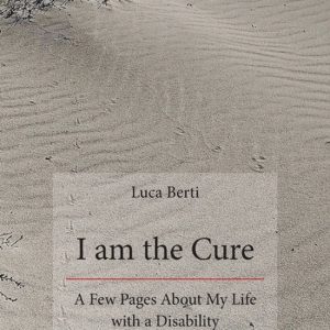 I Am the Cure – A Few Pages About My Life with a Disability I Am the Cure – A Few Pages About My Life with a Disability