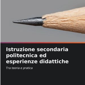 Istruzione secondaria politecnica ed esperienze didattiche Tra teoria e pratica Istruzione secondaria politecnica ed esperienze didattiche Tra teoria e pratica
