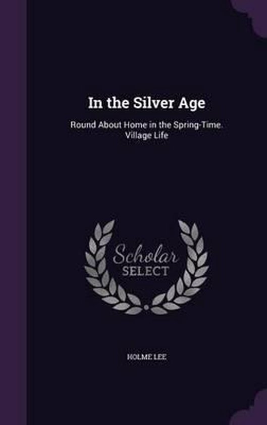 In the Silver Age Round about Home in the Spring-Time. Village Life