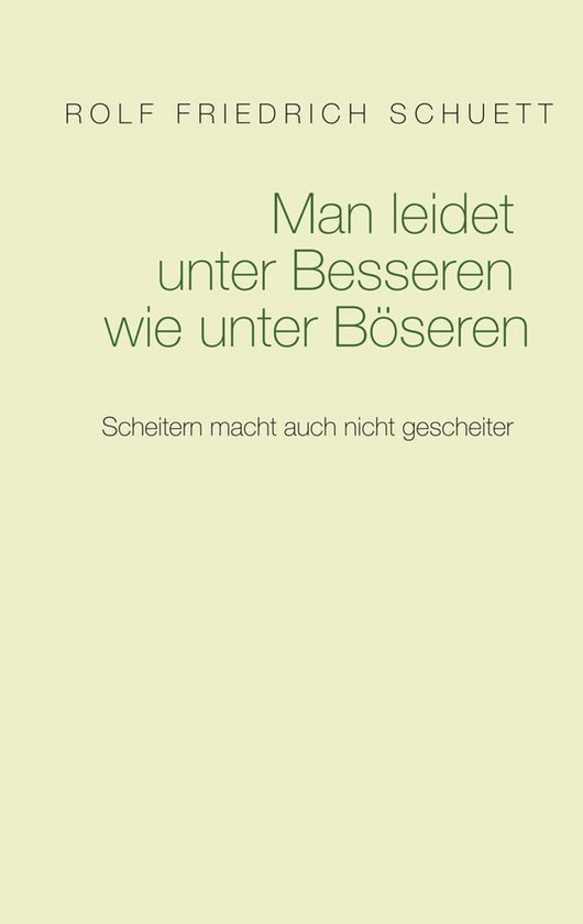 Man leidet unter Besseren wie unter Böseren Scheitern macht auch nicht gescheiter