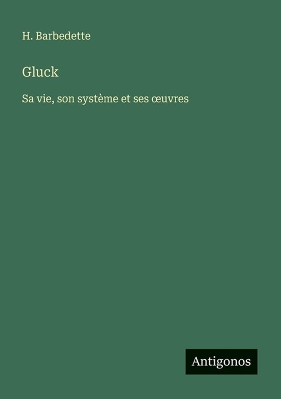 Gluck Sa vie, son système et ses oeuvres