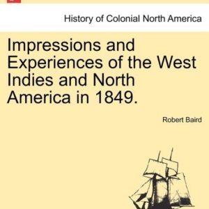Impressions and Experiences of the West Indies and North America in 1849. Vol. I. Impressions and Experiences of the West Indies and North America in 1849. Vol. I.