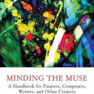 Minding the Muse Un manuel pour les peintres, compositeurs, écrivains et autres créateurs Minding the Muse Un manuel pour les peintres, compositeurs, écrivains et autres créateurs