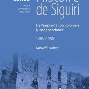 Histoire de Siguiri (Nouvelle édition) De l&rsquo;implantation coloniale à l&rsquo;indépendance 1888-1958