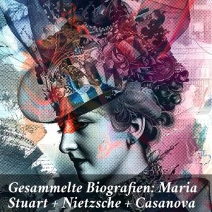 Gesammelte Biografien: Maria Stuart + Nietzsche + Casanova + Joseph Fouché + Magellan + Marie Antoinette + Dostojewski + Erasmus + Sigmund Freud + Tolstoi und mehrEbook Gesammelte Biografien: Maria Stuart + Nietzsche + Casanova + Joseph Fouché + Magellan + Marie Antoinette + Dostojewski + Erasmus + Sigmund Freud + Tolstoi und mehrEbook