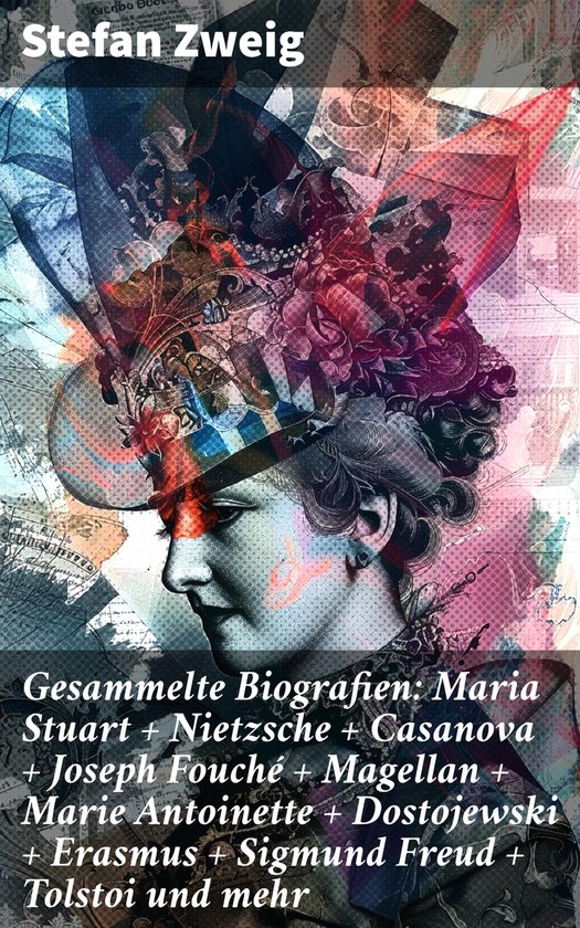 Gesammelte Biografien: Maria Stuart + Nietzsche + Casanova + Joseph Fouché + Magellan + Marie Antoinette + Dostojewski + Erasmus + Sigmund Freud + Tolstoi und mehrEbook