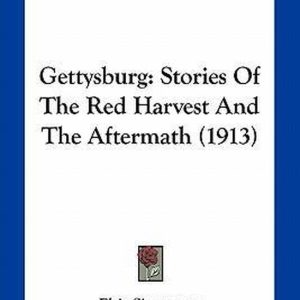 Gettysburg Stories of the Red Harvest and the Aftermath (1913) Gettysburg Stories of the Red Harvest and the Aftermath (1913)