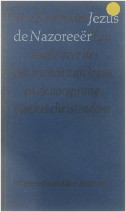 Jezus de nazoreeer studie over de historiciteit van Jezus en de oorsprong van het christendom
