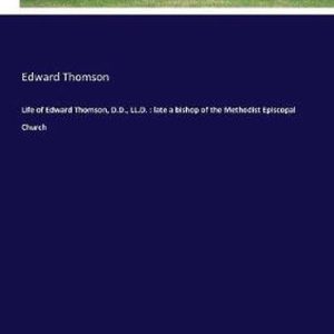 Life of Edward Thomson, D.D., LL.D. feu évêque de l&rsquo;Église épiscopale méthodiste