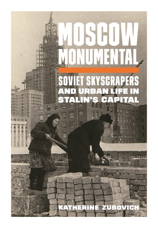 Moscow Monumental Soviet Skyscrapers and Urban Life in Stalin's Capital