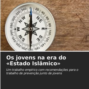 Os jovens na era do ‘Estado Islâmico’ Um trabalho empírico com recomendações para o trabalho de prevenção junto de jovens Os jovens na era do ‘Estado Islâmico’ Um trabalho empírico com recomendações para o trabalho de prevenção junto de jovens