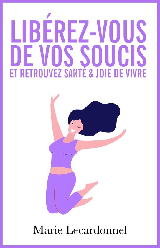 Libérez-vous de vos soucis et retrouvez santé & joie de vivreEbook Les secrets des gens heureux