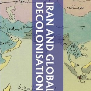 Iran and Global Decolonisation: Politics and Resistance After Empire Politics and Resistance After Empire Iran and Global Decolonisation: Politics and Resistance After Empire Politics and Resistance After Empire