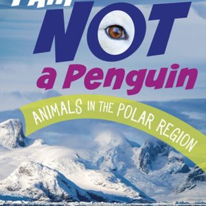 What Animal Am I?- I Am Not a Penguin Animals in the Polar Regions