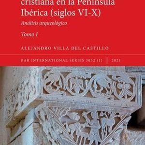 International- Talleres de escultura cristiana en la península Ibérica (siglos VI-X). Tomo I. Análisis arqueológico International- Talleres de escultura cristiana en la península Ibérica (siglos VI-X). Tomo I. Análisis arqueológico
