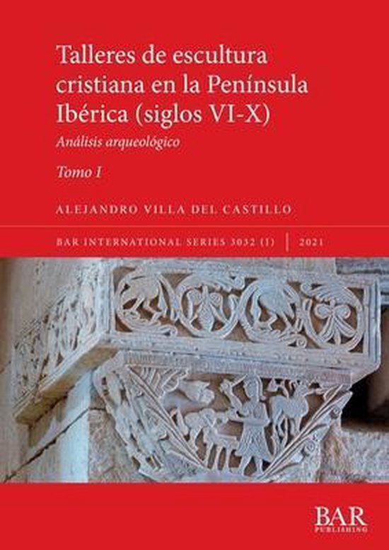 International- Talleres de escultura cristiana en la península Ibérica (siglos VI-X). Tomo I. Análisis arqueológico