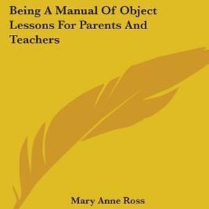 How to Train Young Eyes and Ears Being a Manual of Object Lessons for Parents and Teachers