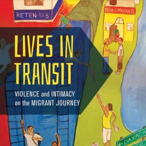 Lives in Transit Violence et intimité pendant le voyage des migrants Lives in Transit Violence et intimité pendant le voyage des migrants