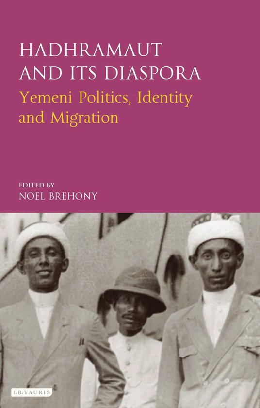 Hadharmaut and Its Diaspora Yemeni Politics, Identity and Migration