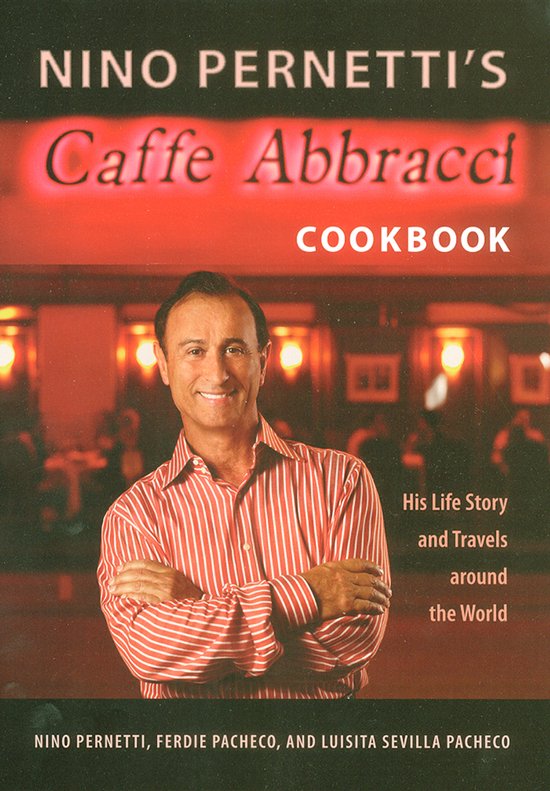 Nino Pernetti's Caffe Abbracci Cookbook His Life Story and Travels Around the World