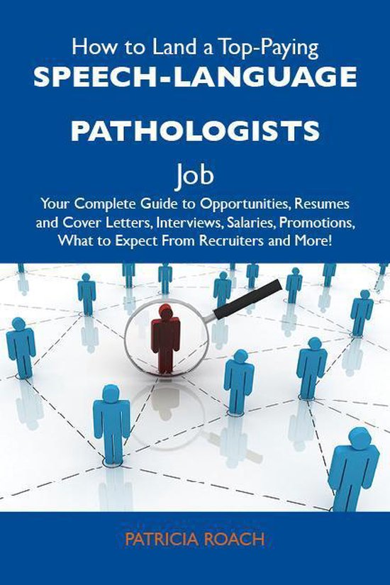 How to Land a Top-Paying Speech-language pathologists Job: Your Complete Guide to Opportunities, Resumes and Cover Letters, Interviews, Salaries, Promotions, What to Expect From Recruiters and MoreEbook Your Complete Guide to Opportunities, Resumes and Cover Letters, Interviews, Salaries, Promotions, What to Expect from Recruiters and More
