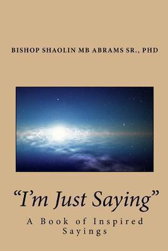 I'm Just Saying Un livre de dictons inspirés par l'évêque Shaolin MB Abrams Sr., PhD