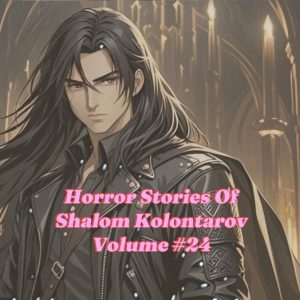 Horror Stories Of Shalom Kolontarov 24 – Horror Stories Of Shalom Kolontarov Volume 24Ebook Horror Stories Of Shalom Kolontarov, #24 Horror Stories Of Shalom Kolontarov 24 – Horror Stories Of Shalom Kolontarov Volume 24Ebook Horror Stories Of Shalom Kolontarov, #24