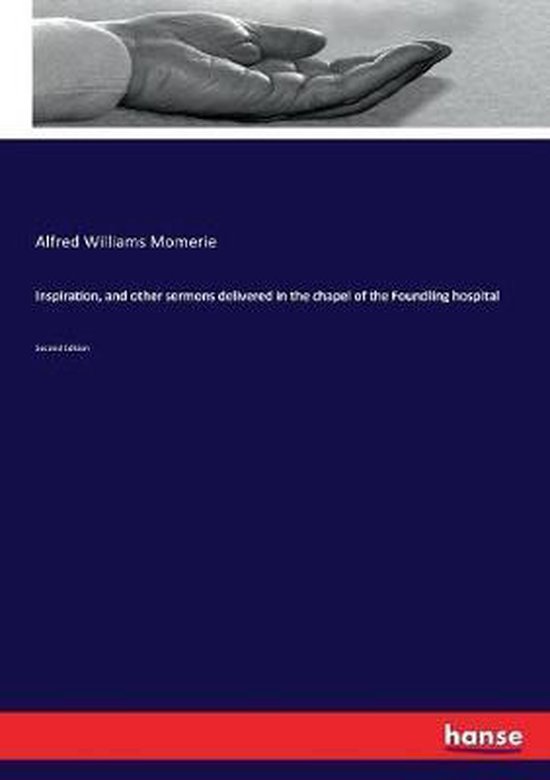 Inspiration, and other sermons delivered in the chapel of the Foundling hospital Second Edition