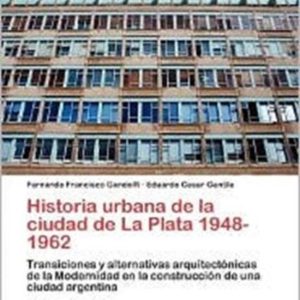 Historia Urbana de La Ciudad de La Plata 1948-1962 Transiciones y alternativas arquitectónicas de la Modernidad en la construcción de una ciudad argentina Historia Urbana de La Ciudad de La Plata 1948-1962 Transiciones y alternativas arquitectónicas de la Modernidad en la construcción de una ciudad argentina