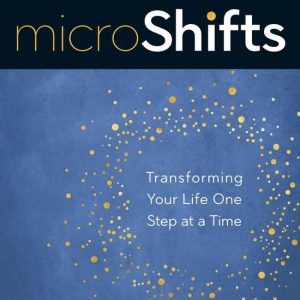 MicroShiftsEbook Transforming Your Life One Step at a Time MicroShiftsEbook Transforming Your Life One Step at a Time