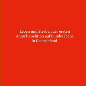 Mehr Fortschritt oder mehr Streit wagen?Ebook Leben und Sterben der ersten Ampel-Koalition auf Bundesebene in Deutschland Mehr Fortschritt oder mehr Streit wagen?Ebook Leben und Sterben der ersten Ampel-Koalition auf Bundesebene in Deutschland