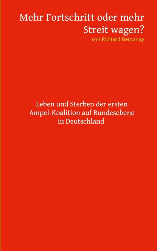 Mehr Fortschritt oder mehr Streit wagen?Ebook Leben und Sterben der ersten Ampel-Koalition auf Bundesebene in Deutschland