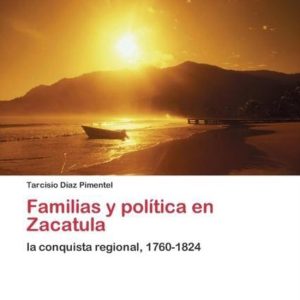 Familias y política en Zacatula la conquista regional, 1760-1824 Familias y política en Zacatula la conquista regional, 1760-1824