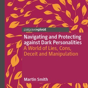 Navigating and Protecting against Dark Personalities A World of Lies ,Cons, Deceit and Manipulation Navigating and Protecting against Dark Personalities A World of Lies ,Cons, Deceit and Manipulation